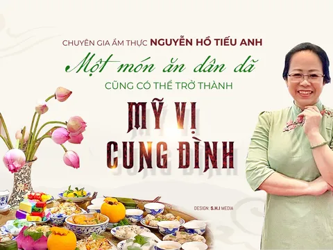 Chuyên gia Nguyễn Hồ Tiếu Anh: "Một món ăn dân dã cũng có thể trở thành mỹ vị cung đình"